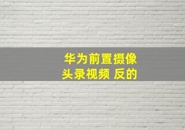 华为前置摄像头录视频 反的